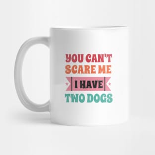 You can't scare me I have two dogs Mug